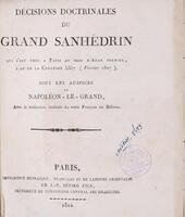 Décisions doctrinales du Grand Sanhédrin qui s'est tenu à Paris au mois d'Adar premier, l'an de la Création 5567 (Février 1807) sous les auspices de Napoléon-le-Grand : avec la traduction littérale du texte Français en Hébreu.