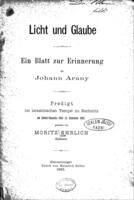 Licht und Glaube : ein Blatt zur Erinnerung an Johann Arany : Predigt im israelitischen Tempel zu Rechnitz am Sabbat-Chanuka 5643 (9. Dezember 1882) / gehalten / von Moritz Ehrlich.